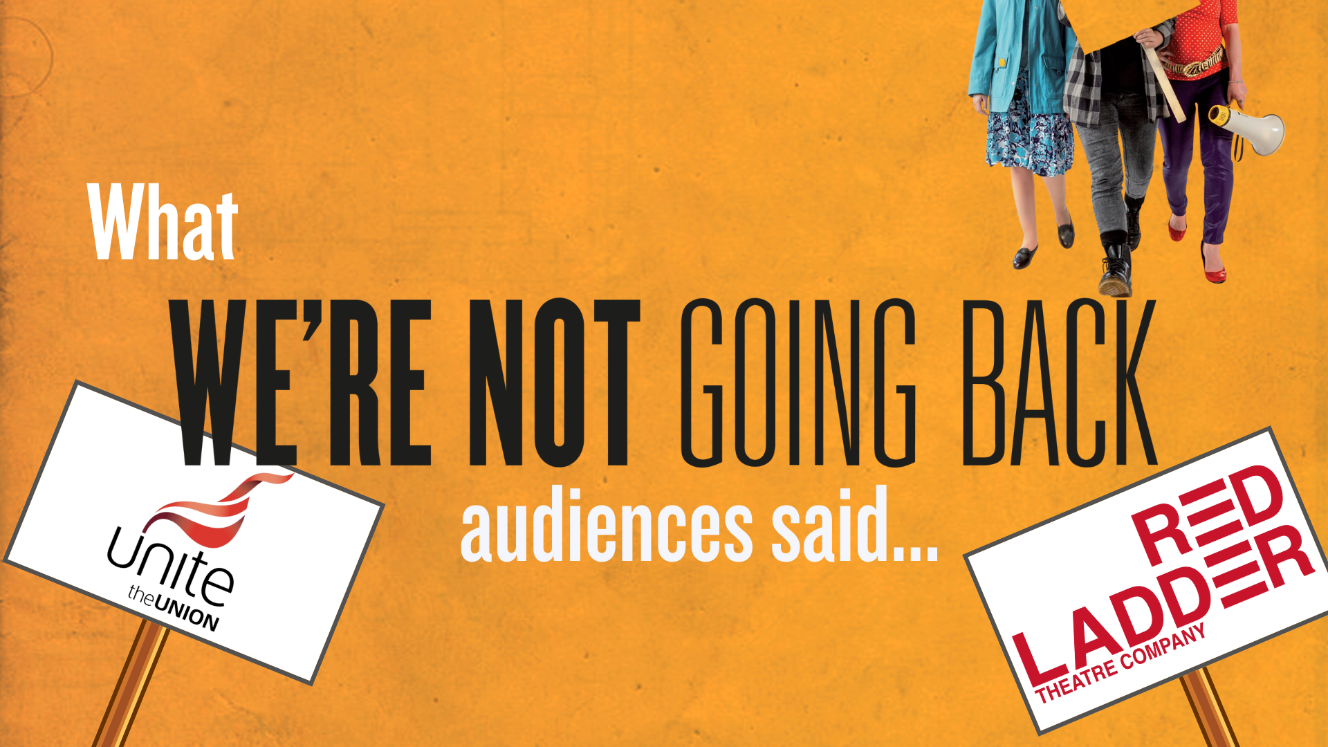 Three pairs of women's lower halves in 80s fashion carrying a placard and megaphone. What We're Not Going Back audiences said. The Unite the Union and Red Ladder logos on placards pushed up in the bottom